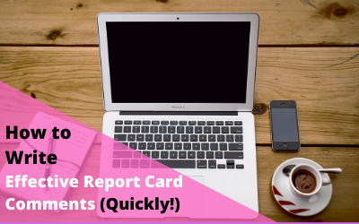 How To Write Effective Report Card Comments (Quickly!)